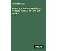 Catalogue of a Valuable Collection of Coins and Medals, Gold, Silver and Copper