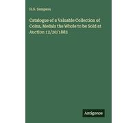 Catalogue of a Valuable Collection of Coins, Medals the Whole to be Sold at Auction 12/20/1883