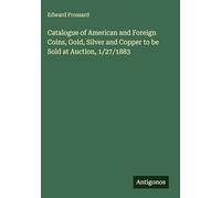 Catalogue of American and Foreign Coins, Gold, Silver and Copper to be Sold at Auction, 1/27/1883