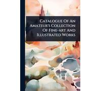 Catalogue Of An Amateur's Collection Of Fine-art And Illustrated Works