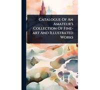 Catalogue Of An Amateur's Collection Of Fine-art And Illustrated Works