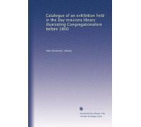 Catalogue of an exhibition held in the Day missions library illustrating Congregationalism before 1800