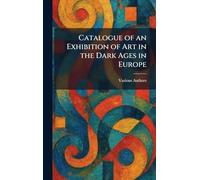 Catalogue of an Exhibition of Art in the Dark Ages in Europe
