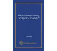 Catalogue of an exhibition of engraved portraits of women writers from Sappho to George Eliot, at the Grolier club