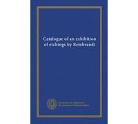 Catalogue of an exhibition of etchings by Rembrandt