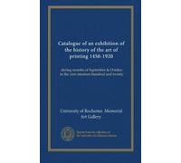 Catalogue of an exhibition of the history of the art of printing 1450-1920: during months of September & October in the year nineteen hundred and twenty
