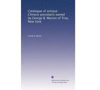 Catalogue of antique Chinese porcelains owned by George B. Warren of Troy, New York