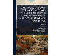Catalogue of Books by English Authors who Lived Before the Year 1700, Forming a Part of the Library of Robert Hoe