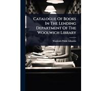 Catalogue Of Books In The Lending Department Of The Woolwich Library