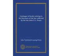 Catalogue of books relating to the literature of the law collected by the late John V.L. Pruyn