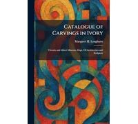 Catalogue of Carvings in Ivory: Victoria and Albert Museum, Dept. Of Architecture and Sculpture