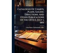 Catalogue Of Charts, Plans, Sailing Directions, And Other Publications Of The Office, July 1, 1891
