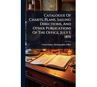 Catalogue Of Charts, Plans, Sailing Directions, And Other Publications Of The Office, July 1, 1891