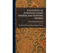Catalogue of European Court Swords and Hunting Swords: Including the Ellis, De Dino, Riggs, and Reubell Collections