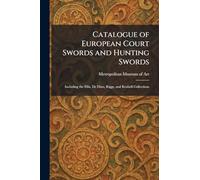 Catalogue of European Court Swords and Hunting Swords: Including the Ellis, De Dino, Riggs, and Reubell Collections