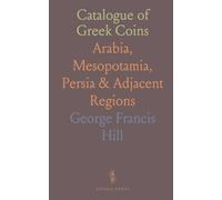 Catalogue of Greek Coins: Arabia, Mesopotamia, Persia & Adjacent Regions