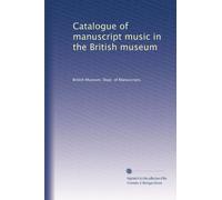 Catalogue of manuscript music in the British museum: Volume 1