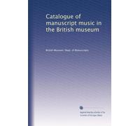 Catalogue of manuscript music in the British museum: Volume 3