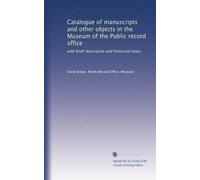 Catalogue of manuscripts and other objects in the Museum of the Public record office: with brief descriptive and historical notes