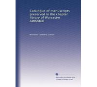 Catalogue of manuscripts preserved in the chapter library of Worcester cathedral
