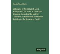 Catalogue of Mediaeval & Later Antiquities Contained in the Mayer Museum: Including the Mather Collection of Miniatures and Medals Relating to the Bonaparte Family