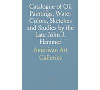 Catalogue of Oil Paintings, Water Colors, Sketches and Studies by the Late John J. Hammer