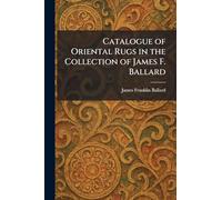 Catalogue of Oriental Rugs in the Collection of James F. Ballard