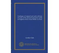 Catalogue of original and early editions of some of the poetical and prose works of English writers from Wither to Prior (v.1)