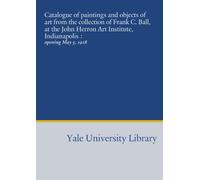 Catalogue of paintings and objects of art from the collection of Frank C. Ball, at the John Herron Art Institute, Indianapolis :: opening May 5, 1918