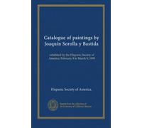 Catalogue of paintings by Joaquín Sorolla y Bastida: exhibited by the Hispanic Society of America, February 8 to March 8, 1909