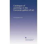 Catalogue of paintings in the Corcoran gallery of art: Volume 1