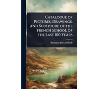 Catalogue of Pictures, Drawings, and Sculpture of the French School of the Last 100 Years