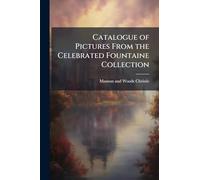 Catalogue of Pictures From the Celebrated Fountaine Collection: Chiefly Formed by Sir Andrew Fountaine, in the Early Part of the Last Century