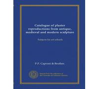Catalogue of plaster reproductions from antique, medieval and modern sculpture: Subjects for art schools