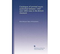 Catalogue of printed music published between 1487 and 1800 now in the British museum