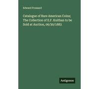 Catalogue of Rare American Coins; The Collection of E.F. Kuithan to be Sold at Auction, 06/30/1883