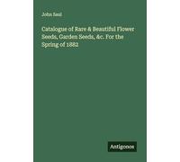 Catalogue of Rare & Beautiful Flower Seeds, Garden Seeds, &c. For the Spring of 1882
