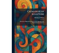Catalogue of Sculpture: Sixteenth to Eighteenth Centuries: In the Collection of the Hispanic Society of America