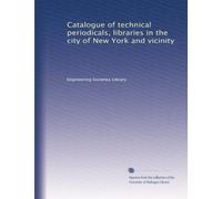 Catalogue of technical periodicals, libraries in the city of New York and vicinity