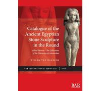 Catalogue of the Ancient Egyptian Stone Sculpture in the Round: Allard Pierson - The Collections of the University of Amsterdam (3151) (British Archaeological Reports International Series)