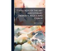Catalogue Of The Art And Literary Property, Relics And Curios