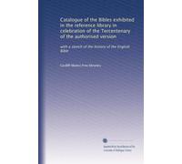 Catalogue of the Bibles exhibited in the reference library in celebration of the Tercentenary of the authorised version: with a sketch of the history of the English Bible