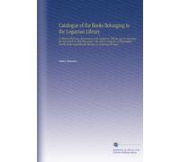 Catalogue of the Books Belonging to the Loganian Library: To Which is Prefixed a Short Account of the Institution, With the Law for Annexing the Said ... Regulating the Manner of Conducting the Same.