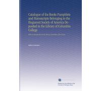 Catalogue of the Books Pamphlets and Manuscripts Belonging to the Huguenot Society of America Deposited in the Library of Columbia College: With an ... by the Library Committee of the Society;