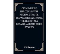 Catalogue of the COINS OF THE ANDHRA DYNASTY, THE WESTERN KṢATRAPAS, THE TRAIKŪṬAKA DYNASTY, AND THE BODHI DYNASTY