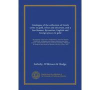 Catalogue of the collection of Greek coins in gold, silver and electrum, and a few Roman, Byzantine, English and foreign pieces in gold: the property ... their house on Monday, 6th day of May, 1895
