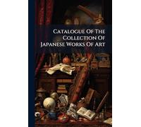 Catalogue Of The Collection Of Japanese Works Of Art