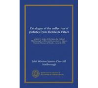 Catalogue of the collection of pictures from Blenheim Palace: which, by order of His Grace the Duke of Marlborough, will be sold by auction, by Messrs. Christie, Manson & Woods ... June 26, 1886
