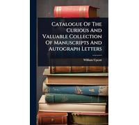 Catalogue Of The Curious And Valuable Collection Of Manuscripts And Autograph Letters