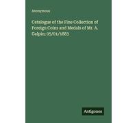 Catalogue of the Fine Collection of Foreign Coins and Medals of Mr. A. Galpin; 05/01/1883